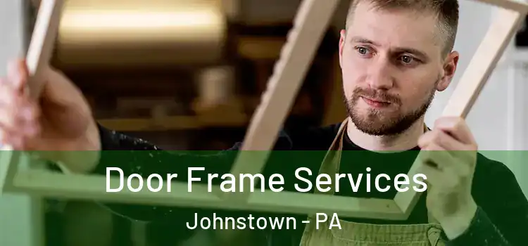 Door Frame Services Johnstown - PA
